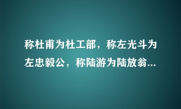 称杜甫为杜工部，称左光斗为左忠毅公，称陆游为陆放翁，分别以什么来称呼？