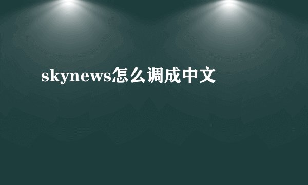 skynews怎么调成中文