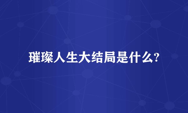璀璨人生大结局是什么?