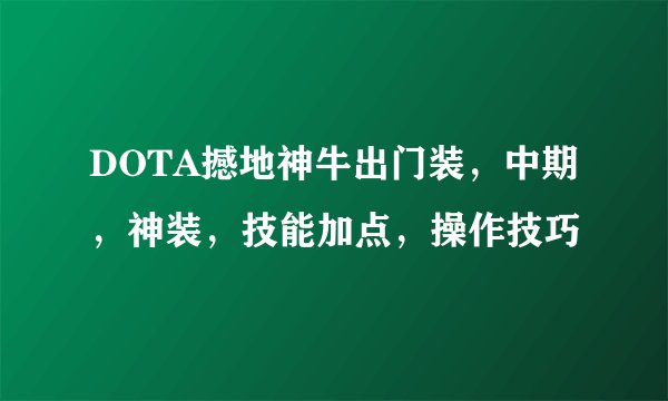 DOTA撼地神牛出门装，中期，神装，技能加点，操作技巧