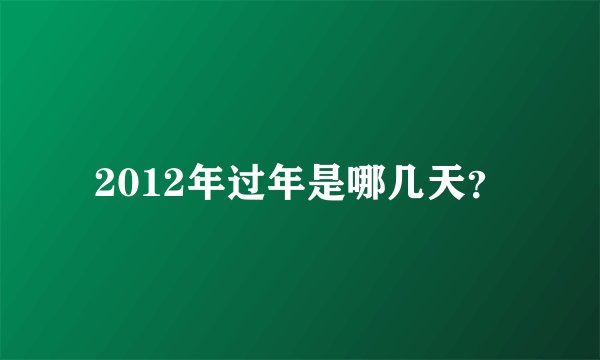 2012年过年是哪几天？