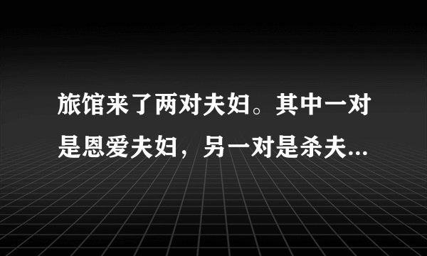 旅馆来了两对夫妇。其中一对是恩爱夫妇，另一对是杀夫外逃的通缉犯和其情夫。由于旅馆已收到通缉令，所以