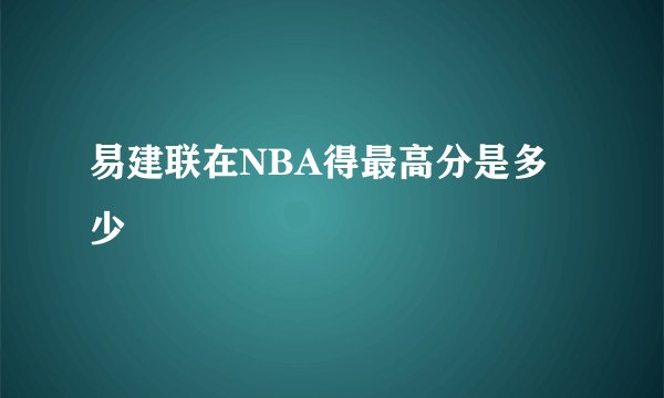 易建联在NBA得最高分是多少