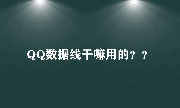 QQ数据线干嘛用的？？