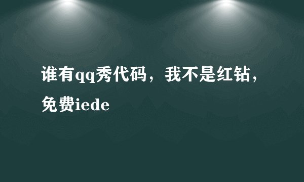 谁有qq秀代码，我不是红钻，免费iede