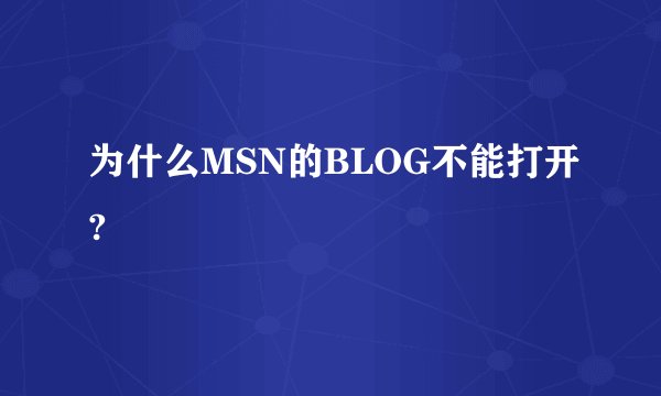 为什么MSN的BLOG不能打开?