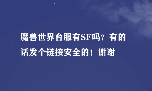 魔兽世界台服有SF吗？有的话发个链接安全的！谢谢