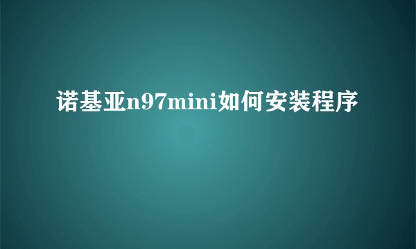 诺基亚n97mini如何安装程序