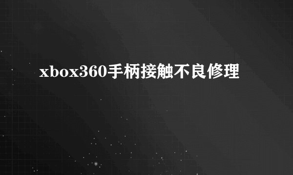 xbox360手柄接触不良修理