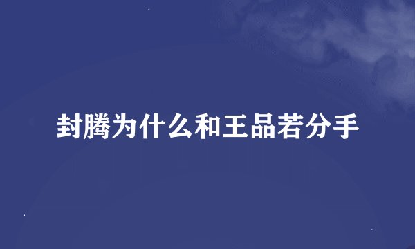 封腾为什么和王品若分手