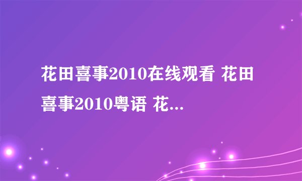 花田喜事2010在线观看 花田喜事2010粤语 花田喜事2010下载