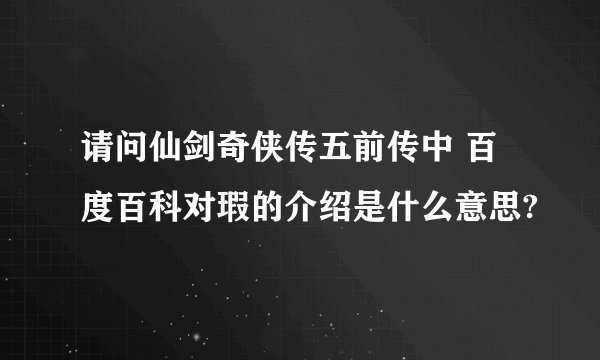 请问仙剑奇侠传五前传中 百度百科对瑕的介绍是什么意思?