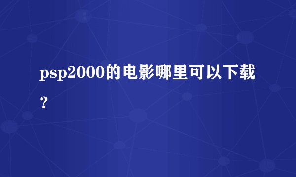psp2000的电影哪里可以下载？