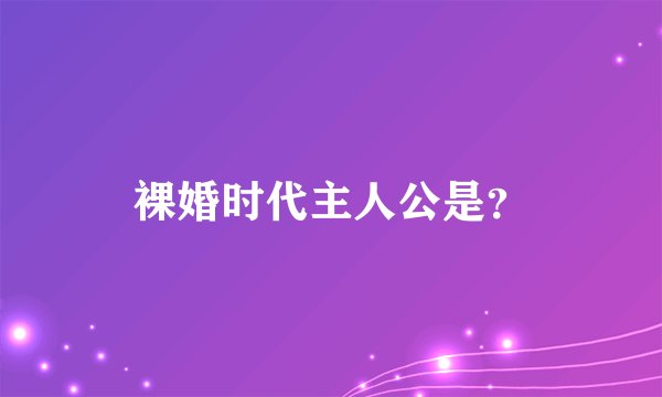 裸婚时代主人公是？