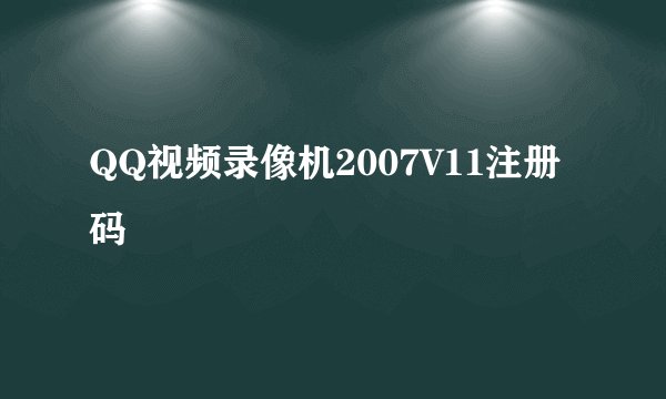 QQ视频录像机2007V11注册码