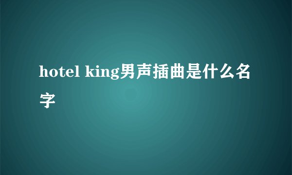 hotel king男声插曲是什么名字