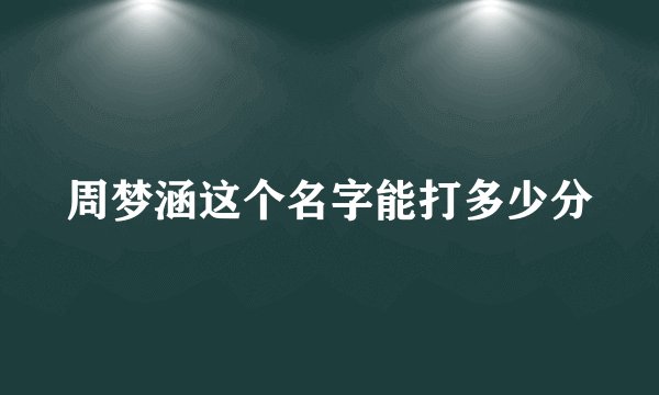 周梦涵这个名字能打多少分