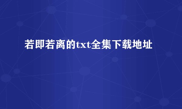 若即若离的txt全集下载地址