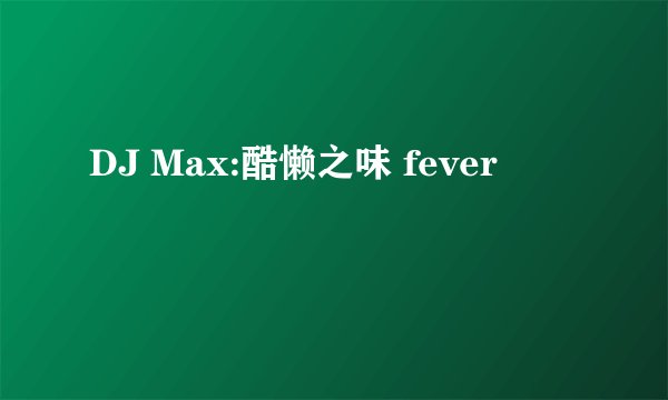 DJ Max:酷懒之味 fever