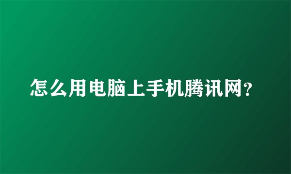 怎么用电脑上手机腾讯网？