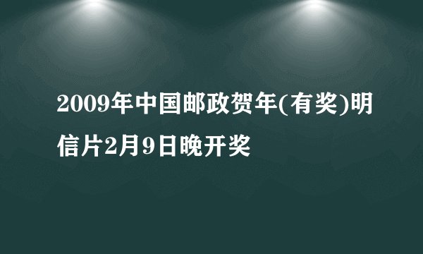2009年中国邮政贺年(有奖)明信片2月9日晚开奖