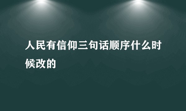 人民有信仰三句话顺序什么时候改的