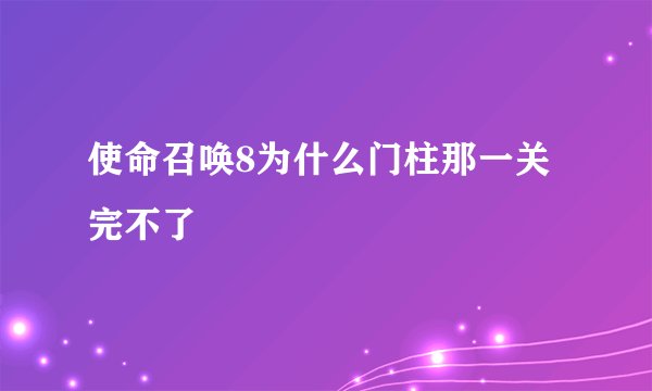 使命召唤8为什么门柱那一关完不了