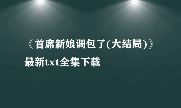 《首席新娘调包了(大结局)》最新txt全集下载