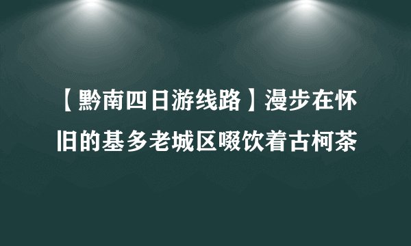 【黔南四日游线路】漫步在怀旧的基多老城区啜饮着古柯茶