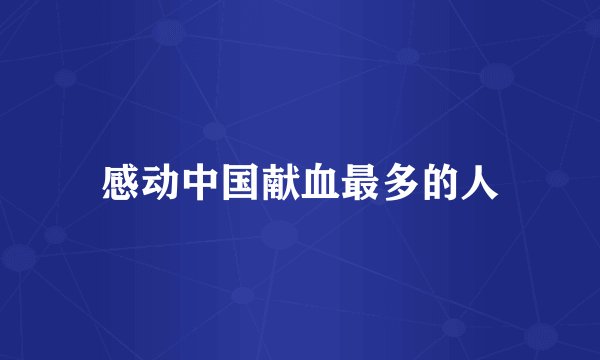 感动中国献血最多的人