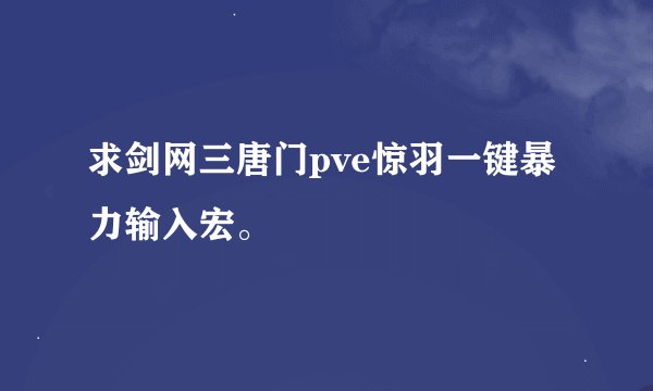 求剑网三唐门pve惊羽一键暴力输入宏。
