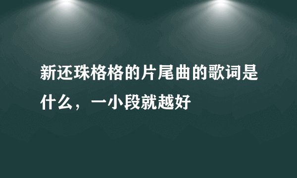 新还珠格格的片尾曲的歌词是什么，一小段就越好