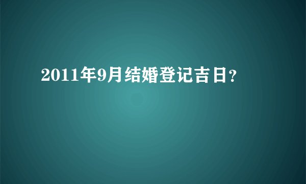 2011年9月结婚登记吉日？