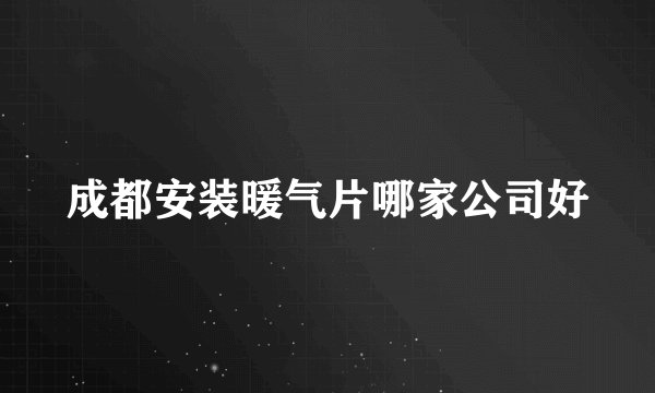 成都安装暖气片哪家公司好