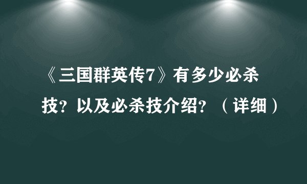 《三国群英传7》有多少必杀技？以及必杀技介绍？（详细）