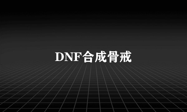 DNF合成骨戒