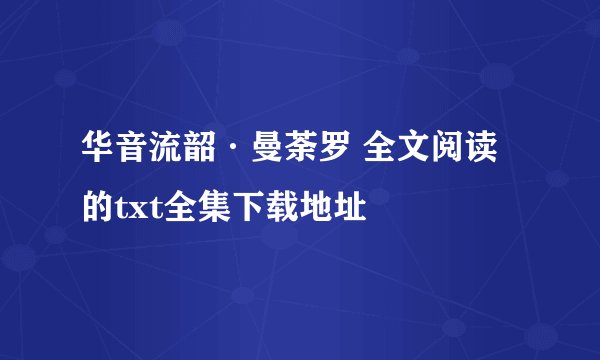 华音流韶·曼荼罗 全文阅读的txt全集下载地址