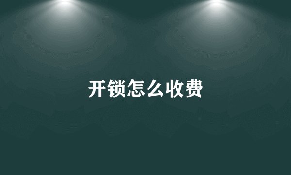 开锁怎么收费