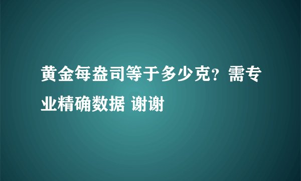 黄金每盎司等于多少克？需专业精确数据 谢谢