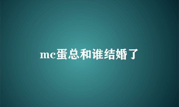 mc蛋总和谁结婚了