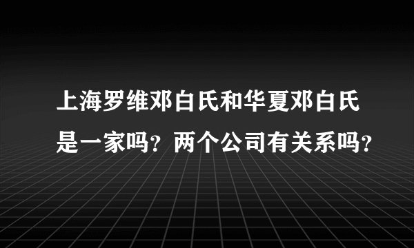 上海罗维邓白氏和华夏邓白氏是一家吗？两个公司有关系吗？