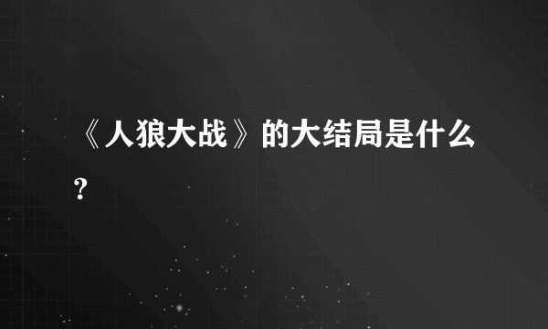《人狼大战》的大结局是什么?