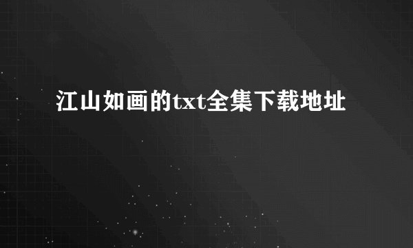 江山如画的txt全集下载地址
