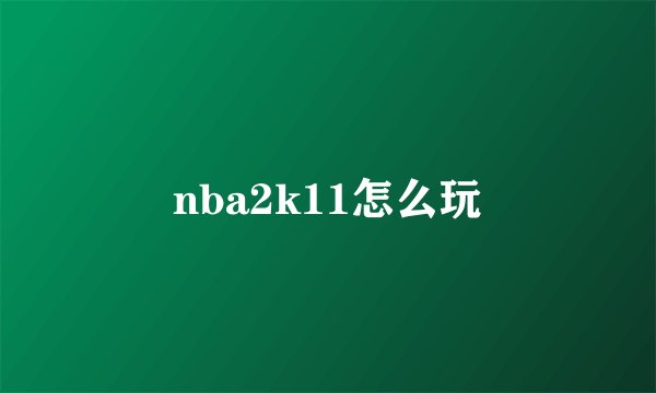 nba2k11怎么玩