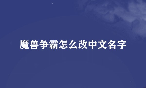 魔兽争霸怎么改中文名字