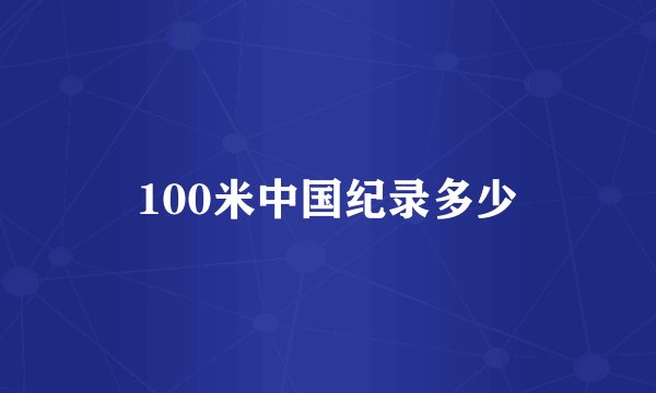 100米中国纪录多少
