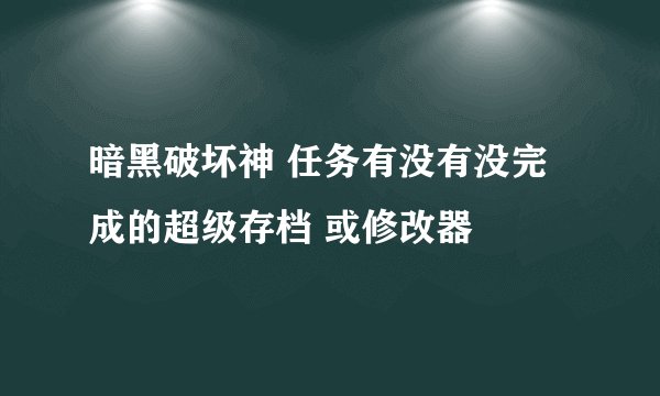 暗黑破坏神 任务有没有没完成的超级存档 或修改器