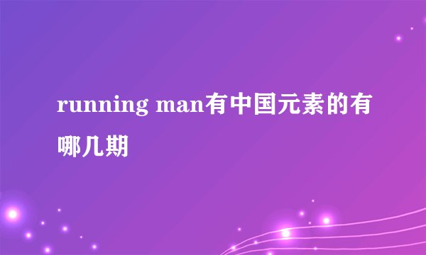 running man有中国元素的有哪几期