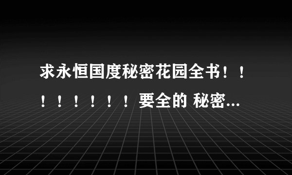 求永恒国度秘密花园全书！！！！！！！！要全的 秘密花园 永恒国度 封魔印章 惊伦 喋血鸳鸯
