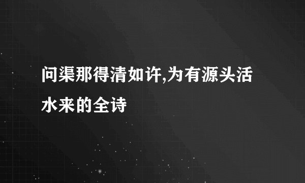 问渠那得清如许,为有源头活水来的全诗